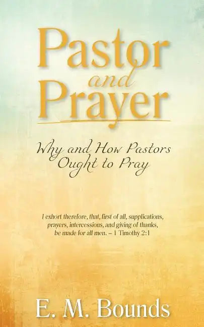 Pastor and Prayer: Why and How Pastors Ought to Pray - Paperback