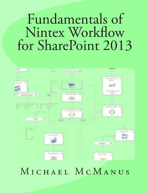 Fundamentals of Nintex Workflow for SharePoint 2013: Learn to build custom Workflows for SharePoint - On Premises and Office 365 - Paperback