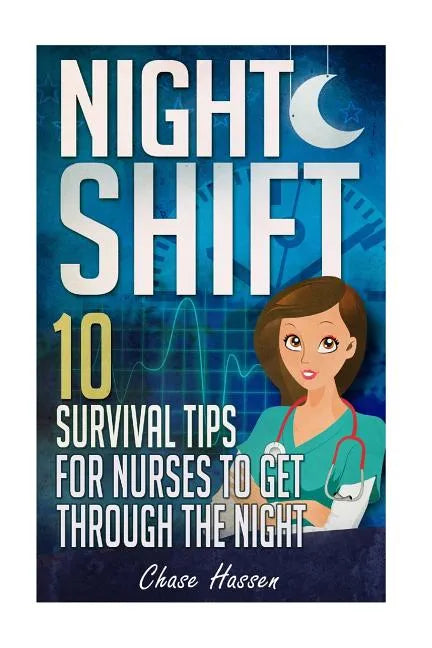 Night Shift: 10 Survival Tips for Nurses to Get Through the Night! - Paperback