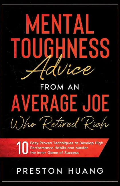 Mental Toughness Advice From an Average Joe Who Retired Rich: 10 Easy Proven Techniques to Develop High Performance Habits and Master the Inner Game o - Paperback