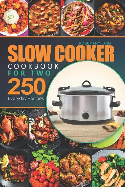 Slow Cooker Cookbook for Two: 250 Everyday Recipes.: Slow Cooker Recipe Book for Beginners and Pros - Paperback