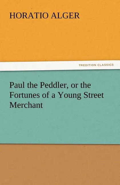 Paul the Peddler, or the Fortunes of a Young Street Merchant - Paperback