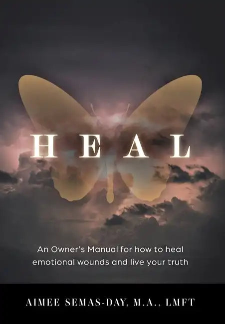 Heal: An Owner's Manual for how to heal emotional wounds and live your truth - Hardcover