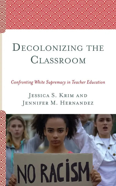 Decolonizing the Classroom: Confronting White Supremacy in Teacher Education - Hardcover