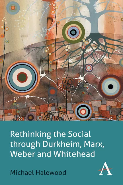 Rethinking the Social Through Durkheim, Marx, Weber and Whitehead - Paperback