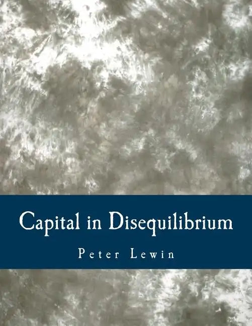 Capital in Disequilibrium (Large Print Edition): The Role of Capital in a Changing World - Paperback