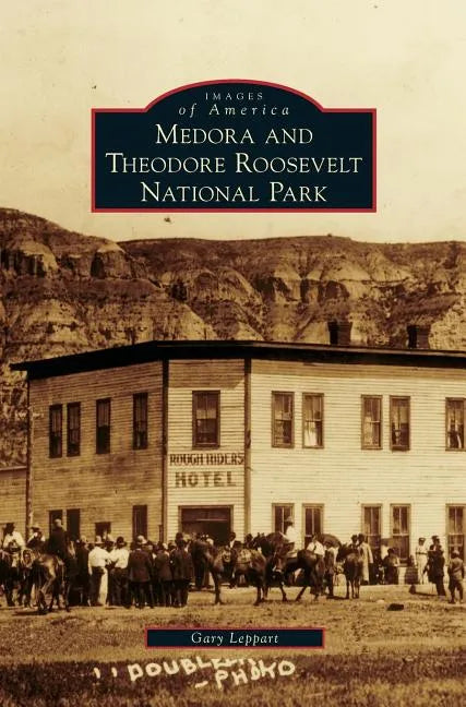 Medora and Theodore Roosevelt National Park - Hardcover