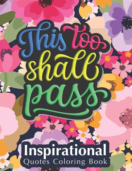 This Too Shall Pass: Fantastic Designs Inspirational Quotes Coloring Book, Fun Creative Quotes Coloring Book for Everyone, Special Gift for - Paperback