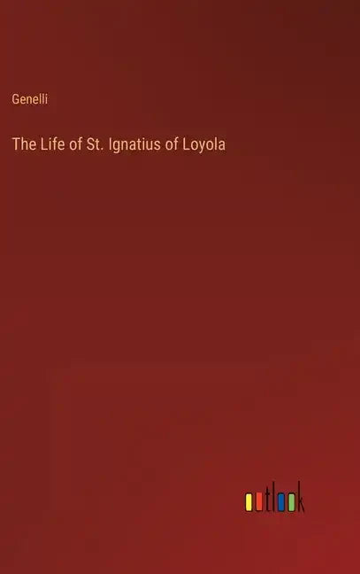 The Life of St. Ignatius of Loyola - Hardcover