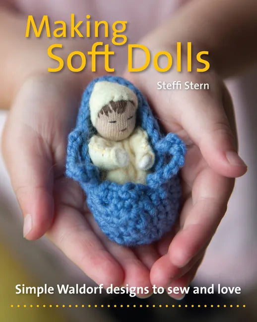 Making Soft Dolls: Simple Waldorf Designs to Sew and Love - Paperback