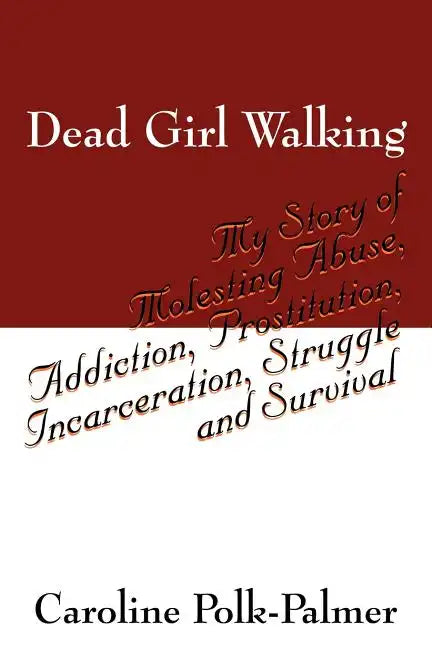 Dead Girl Walking: My Story of Molesting Abuse, Addiction, Prostitution, Incarceration, Struggle and Survival - Paperback