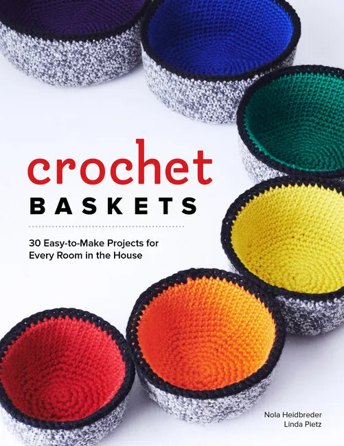 Crochet Baskets: 36 Fun, Funky, & Colorful Projects for Every Room in the House - Paperback