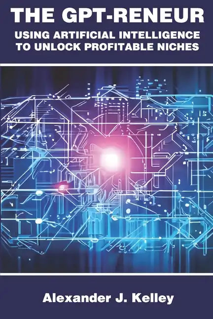 The GPT-Reneur: Using Artificial Intelligence to Unlock Profitable Niches - Paperback