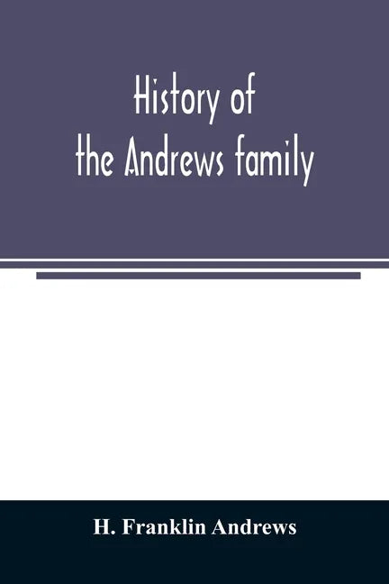 History of the Andrews family. A genealogy of Robert Andrews, and his descendants, 1635 to 1890 - Paperback