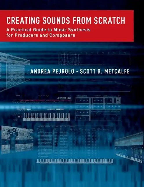 Creating Sounds from Scratch: A Practical Guide to Music Synthesis for Producers and Composers - Paperback