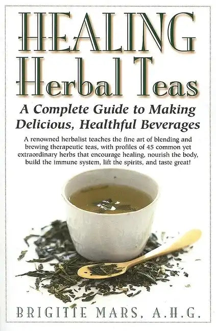 Healing Herbal Teas: A Complete Guide to Making Delicious, Healthful Beverages - Paperback