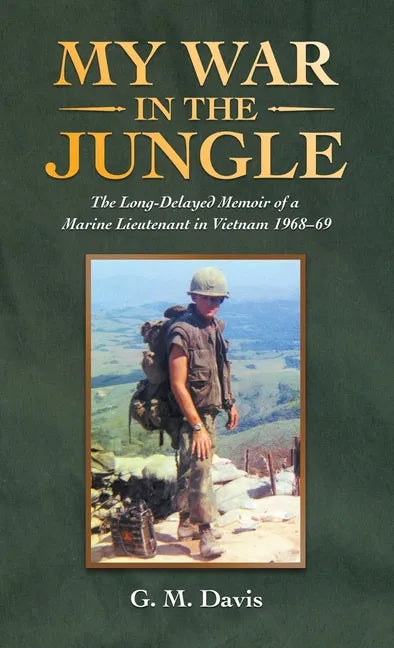 My War in the Jungle: The Long-Delayed Memoir of a Marine Lieutenant in Vietnam 1968-69 - Hardcover