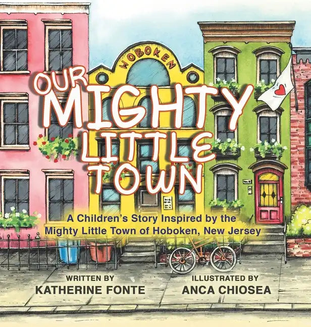 Our Mighty Little Town: A Children's Story Inspired by the Mighty Little Town of Hoboken, New Jersey - Hardcover