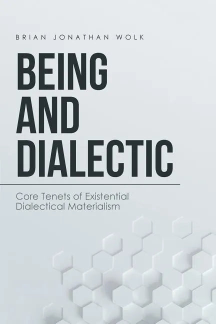 Being and Dialectic: Core Tenets of Existential Dialectical Materialism - Paperback