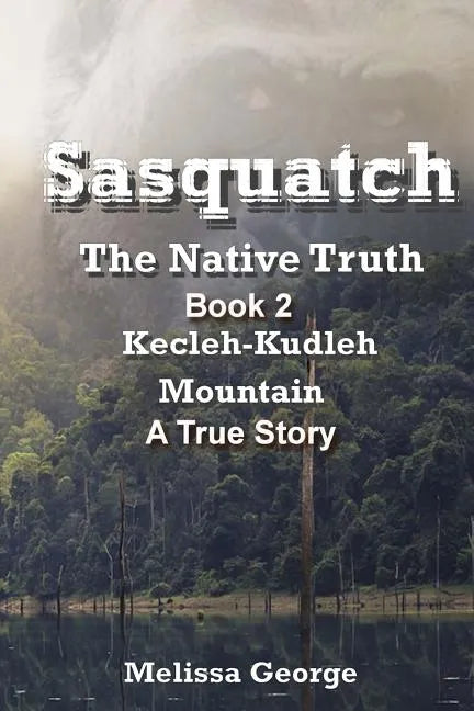 Sasquatch, the Native Truth. Book 2. Kecleh-Kudleh Mountain. a True Story. - Paperback