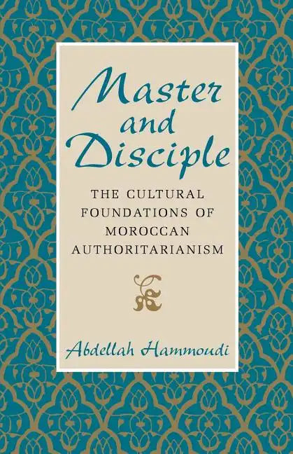 Master and Disciple: The Cultural Foundations of Moroccan Authoritarianism - Paperback