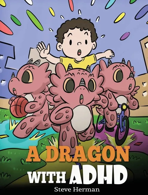 A Dragon With ADHD: A Children's Story About ADHD. A Cute Book to Help Kids Get Organized, Focus, and Succeed. - Hardcover