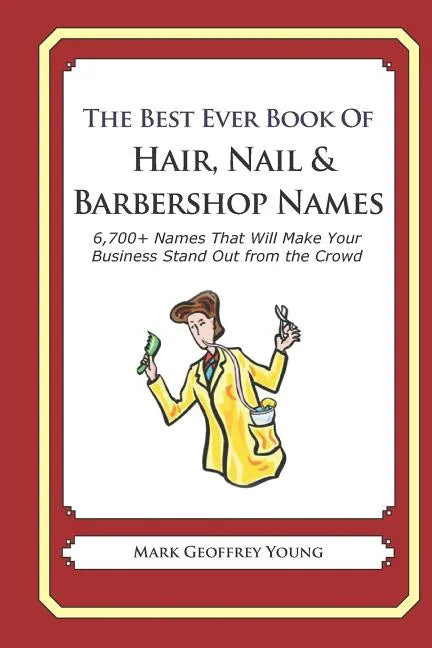 The Best Ever Book of Hair, Nail & Barbershop Names: 6,700+ Names That Will Make Your Business Stand Out from the Crowd - Paperback