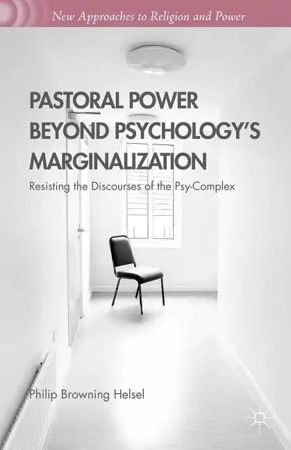 Pastoral Power Beyond Psychology's Marginalization: Resisting the Discourses of the Psy-Complex - Hardcover