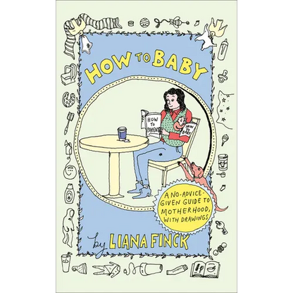 How to Baby: A No-Advice-Given Guide to Motherhood, with Drawings - Hardcover
