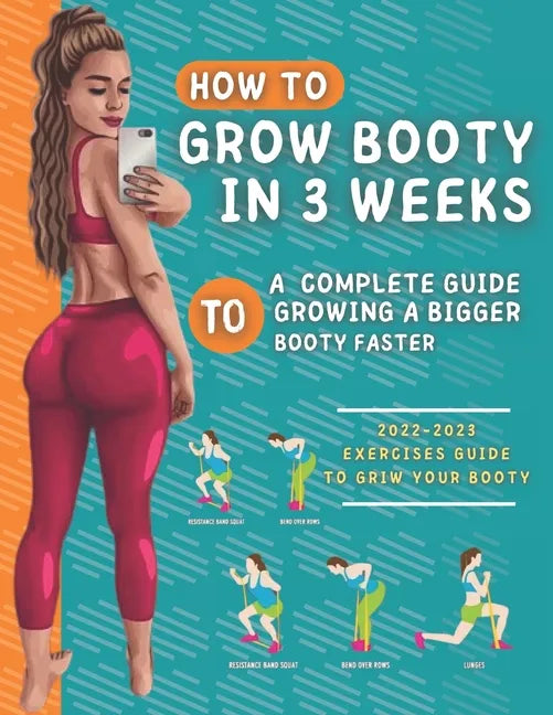 How To Grow Your Booty In 3 Weeks: A Complete Guide To Grow A Bigger Booty - Paperback
