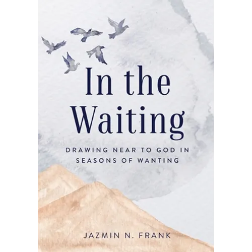 In the Waiting: Drawing Near to God in Seasons of Wanting - Paperback