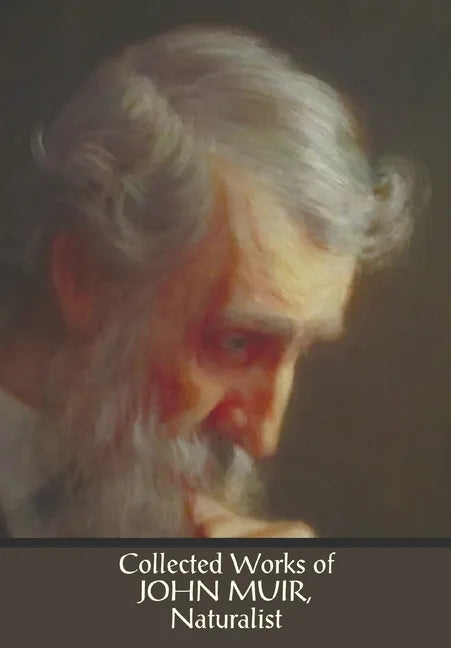 Collected Works of John Muir, Naturalist (complete and unabridged), including: The Mountains of California (illustrated in B&W), Stickeen: The Story o - Paperback