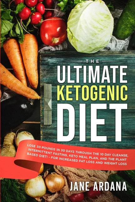 Ultimate Keto Cookbook: The Ultimate Ketogenic Diet - Lose 30 Pounds in 30 Days through the 10 Day Cleanse, Intermittent Fasting, Keto Meal Pl - Paperback