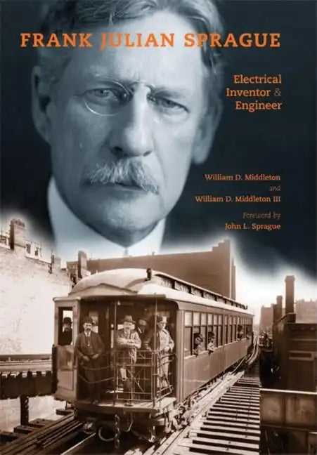 Frank Julian Sprague: Electrical Inventor & Engineer - Hardcover