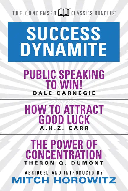 Success Dynamite (Condensed Classics): Featuring Public Speaking to Win!, How to Attract Good Luck, and the Power of Concentration: Featuring Public S - Paperback