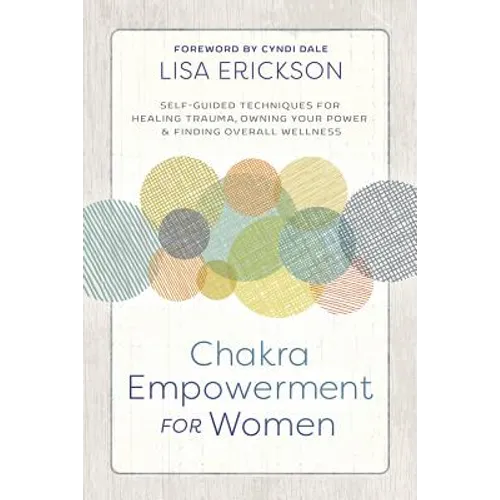 Chakra Empowerment for Women: Self-Guided Techniques for Healing Trauma, Owning Your Power & Finding Overall Wellness - Paperback