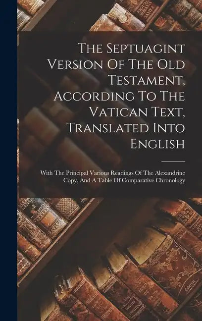 The Septuagint Version Of The Old Testament, According To The Vatican Text, Translated Into English: With The Principal Various Readings Of The Alexan - Hardcover