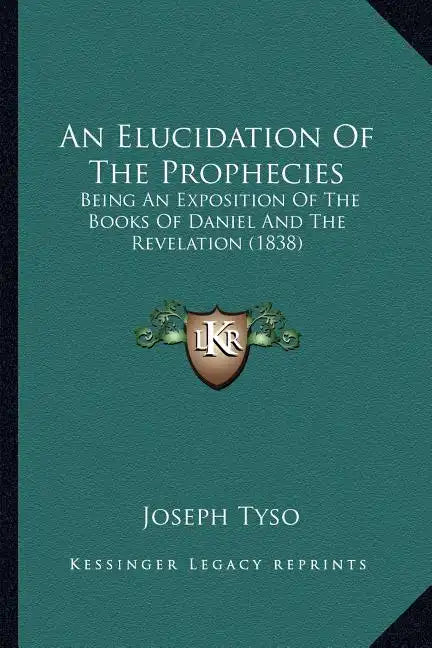 An Elucidation of the Prophecies: Being an Exposition of the Books of Daniel and the Revelation (1838) - Paperback