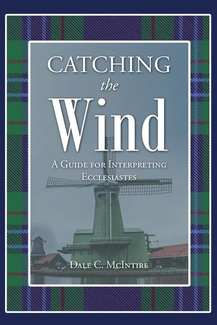 Catching the Wind: A Guide for Interpreting Ecclesiastes - Paperback