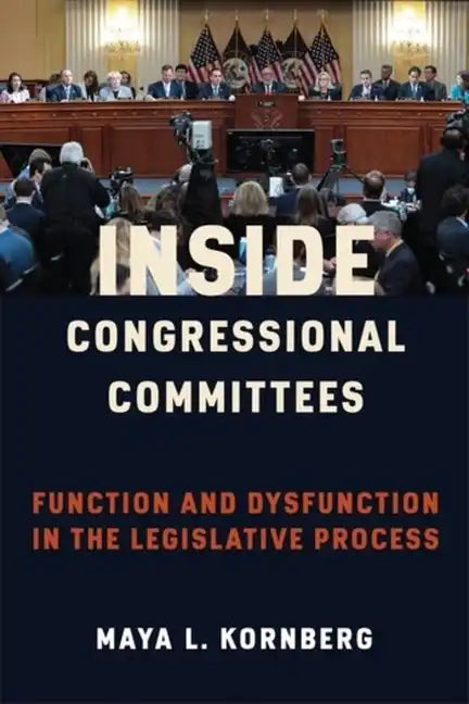 Inside Congressional Committees: Function and Dysfunction in the Legislative Process - Paperback