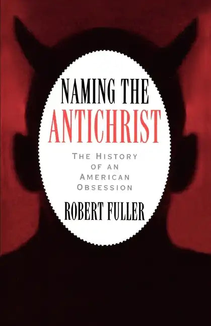 Naming the Antichrist: The History of an American Obsession - Paperback