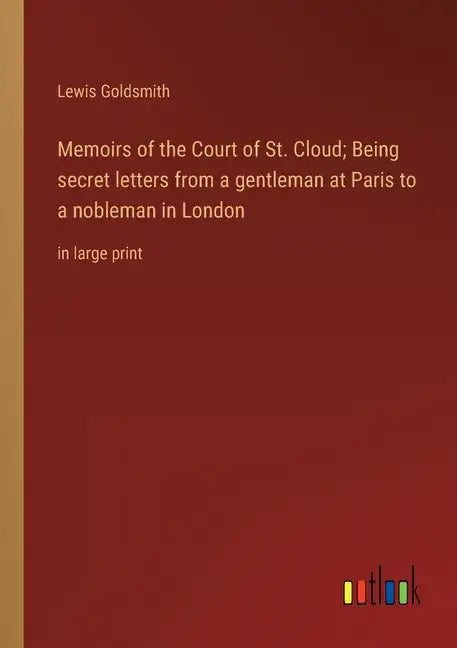 Memoirs of the Court of St. Cloud; Being secret letters from a gentleman at Paris to a nobleman in London: in large print - Paperback