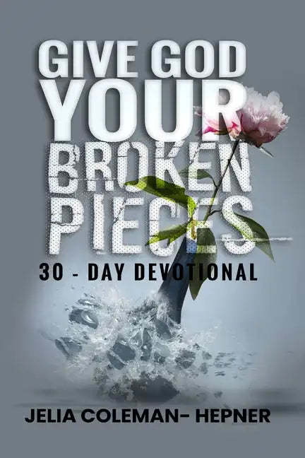 Give God Your Broken Pieces 30- day devotional - Paperback
