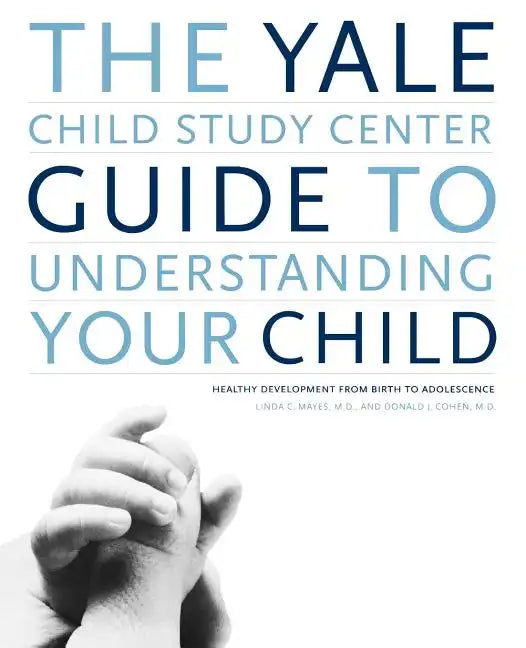 The Yale Child Study Center Guide to Understanding Your Child: Healthy Development from Birth to Adolescence - Paperback