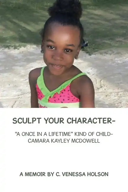 Sculpt Your Character-: "A Once in a Lifetime" Kind of Child- Camara Kayley Mcdowell - Paperback