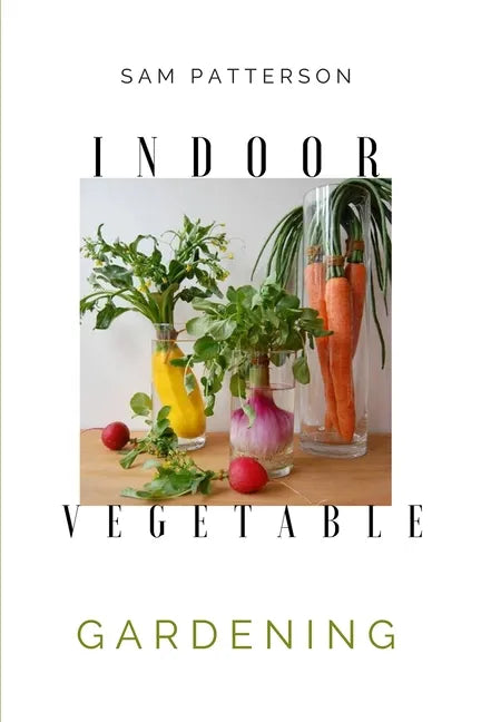 Indoor Vegetable Gardening: Creative Ways to Grow Herbs, Fruits, and Vegetables in Your Home - Paperback