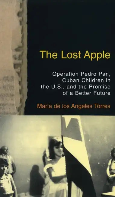 The Lost Apple the Lost Apple: Operation Pedro Pan, Cuban Children in the U.S., and the Promise of a Better Future - Paperback