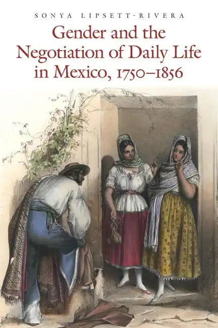 Gender and the Negotiation of Daily Life in Mexico, 1750-1856 - Paperback