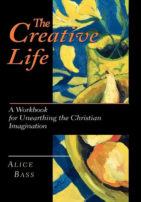 The Creative Life: A Workbook for Unearthing the Christian Imagination - Paperback