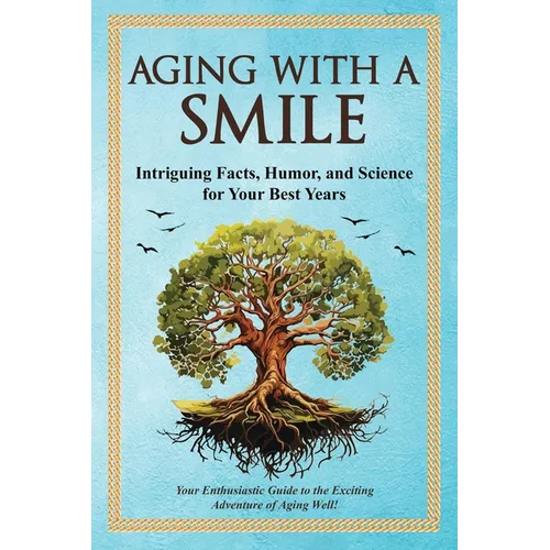Aging With a Smile: Intriguing Facts, Humor & Science for Your Best Years - Paperback